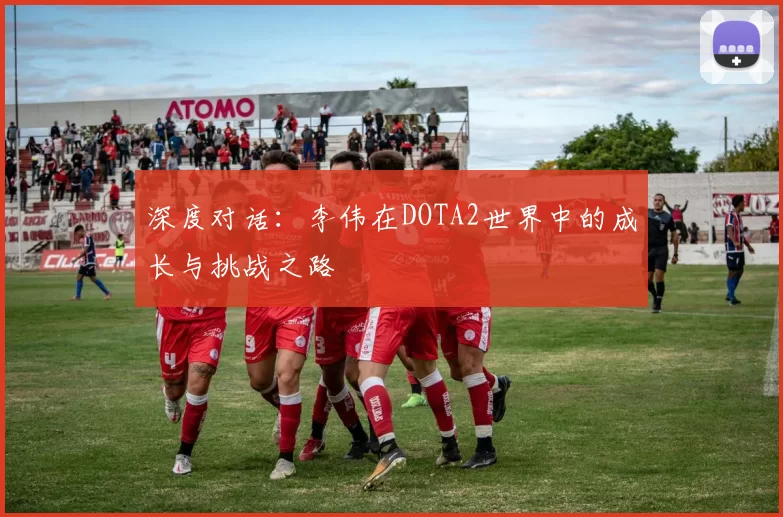 深度对话：李伟在DOTA2世界中的成长与挑战之路