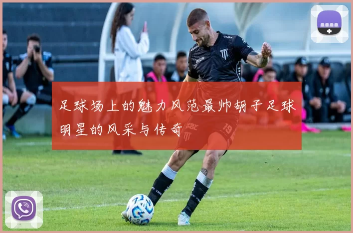 足球场上的魅力风范最帅胡子足球明星的风采与传奇