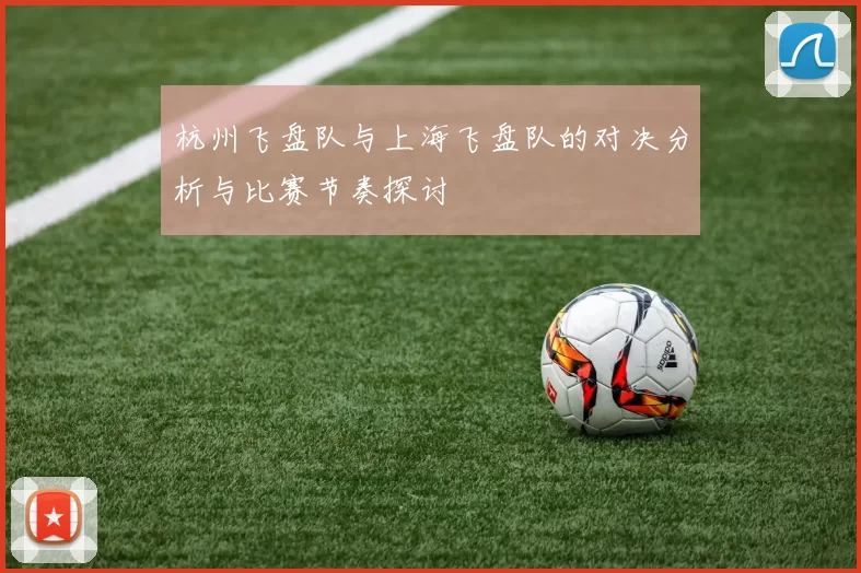 杭州飞盘队与上海飞盘队的对决分析与比赛节奏探讨