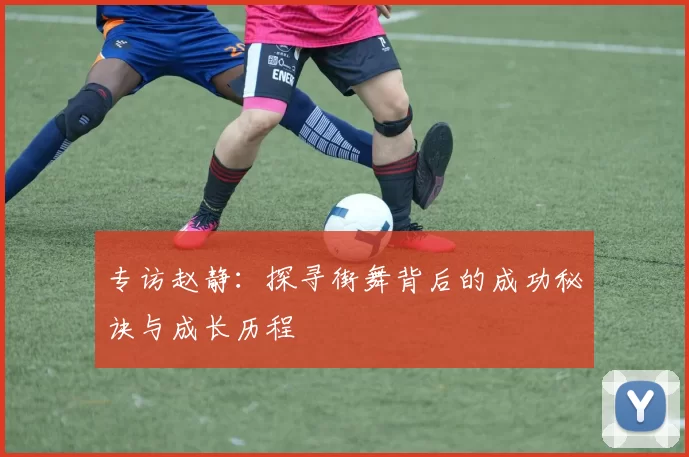 专访赵静：探寻街舞背后的成功秘诀与成长历程