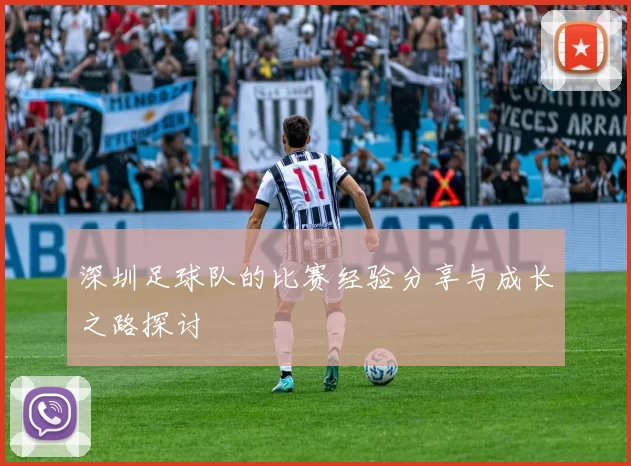 深圳足球队的比赛经验分享与成长之路探讨