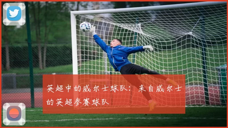 英超中的威尔士球队：来自威尔士的英超参赛球队