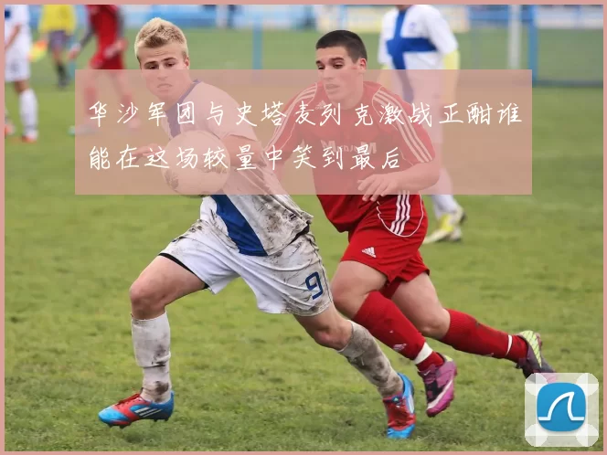 华沙军团与史塔麦列克激战正酣谁能在这场较量中笑到最后