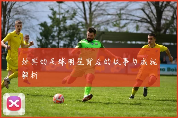 姓宾的足球明星背后的故事与成就解析