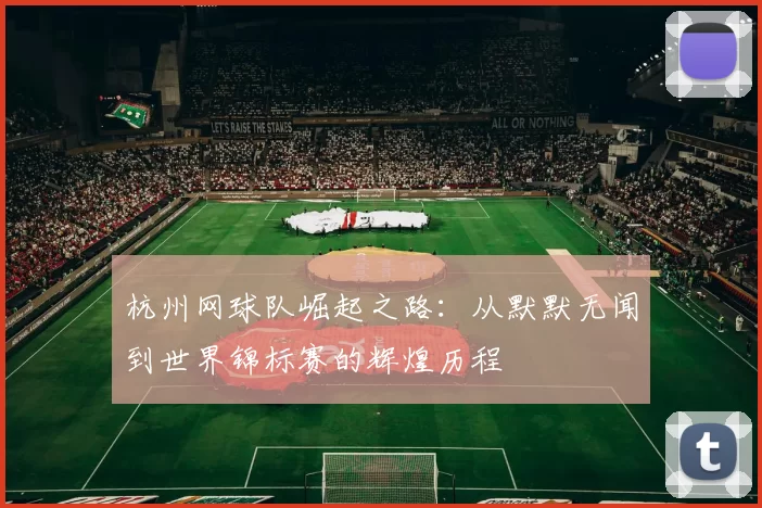 杭州网球队崛起之路：从默默无闻到世界锦标赛的辉煌历程