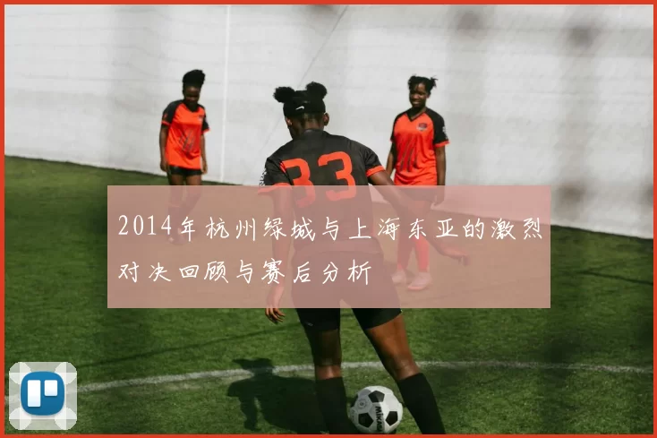 2014年杭州绿城与上海东亚的激烈对决回顾与赛后分析