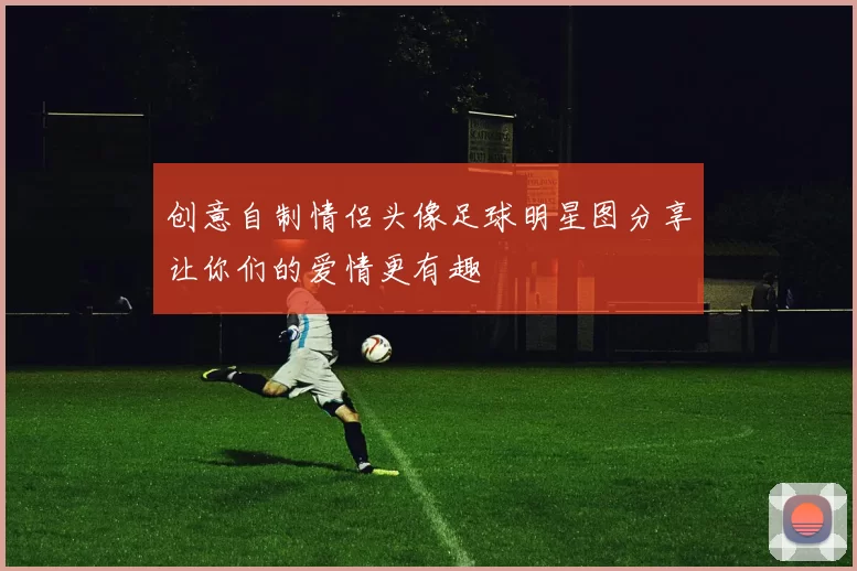 创意自制情侣头像足球明星图分享让你们的爱情更有趣