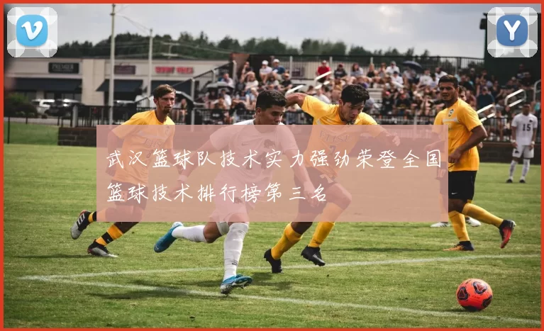武汉篮球队技术实力强劲荣登全国篮球技术排行榜第三名