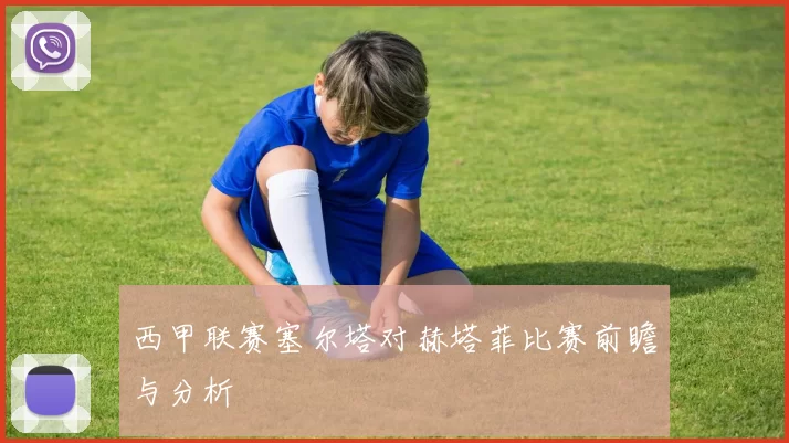 西甲联赛塞尔塔对赫塔菲比赛前瞻与分析